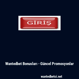 Wantedbet Bonusları - G&uuml;ncel Promosyonlar