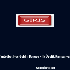 Wantedbet Hoş Geldin Bonusu - İlk &Uuml;yelik Kampanyası