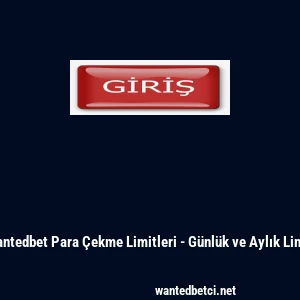 Wantedbet Para &Ccedil;ekme Limitleri - G&uuml;nl&uuml;k ve Aylık Limit