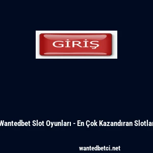 Wantedbet Slot Oyunları - En &Ccedil;ok Kazandıran Slotlar