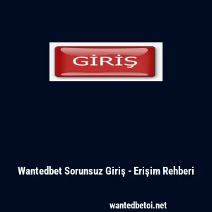 Wantedbet Sorunsuz Giriş - Erişim Rehberi