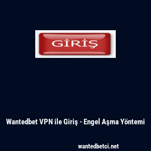 Wantedbet VPN ile Giriş - Engel Aşma Y&ouml;ntemi